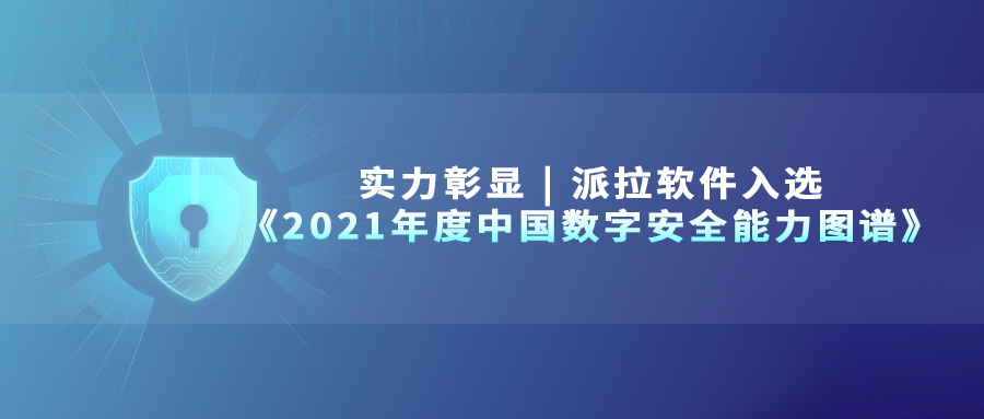 實(shí)力彰顯 | 派拉軟件入選《2021年度中國(guó)數(shù)字安全能力圖譜》四大細(xì)分領(lǐng)域！