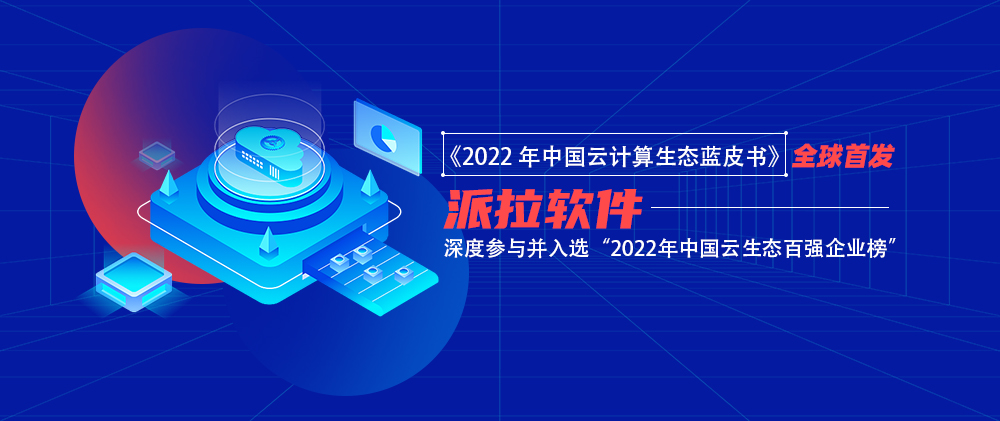 派拉軟件入選“2022年中國(guó)云生態(tài)百?gòu)?qiáng)企業(yè)榜單” ，獲評(píng)《中國(guó)云生態(tài)藍(lán)皮書(shū)》代表案例企業(yè)