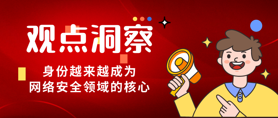 身份成為網絡安全領域核心，保護身份安全是企業(yè)價值最高點！